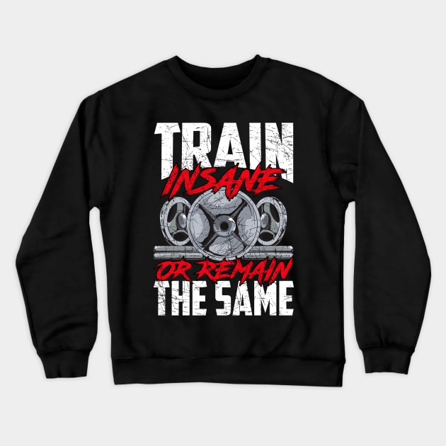 Train Insane or Remain The Same Weightlifting Gym Crewneck Sweatshirt by theperfectpresents